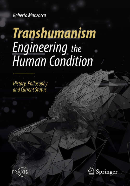 Book cover of Transhumanism - Engineering the Human Condition: History, Philosophy and Current Status (1st ed. 2019) (Springer Praxis Books)