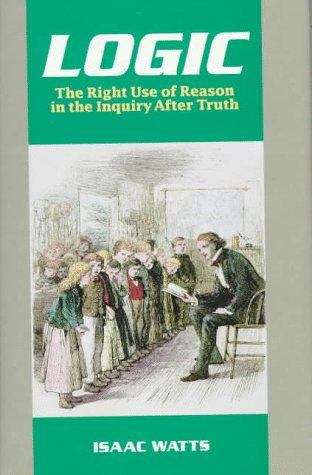 Book cover of Logic: The Right Use of Reason in the Inquiry After Truth