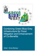 Combining Green-Blue-Grey Infrastructure for Flood Mitigation and Enhancement of Co-Benfits (IHE Delft PhD Thesis Series)