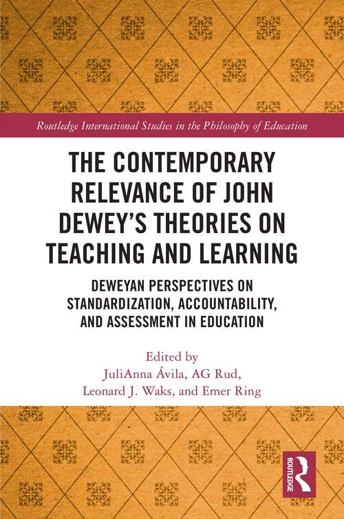 Book cover of The Contemporary Relevance of John Dewey’s Theories on Teaching and Learning: Deweyan Perspectives on Standardization, Accountability, and Assessment in Education (Routledge International Studies in the Philosophy of Education)