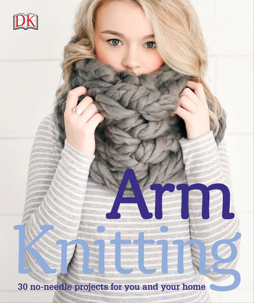Book cover of Arm Knitting: 30 no-needle projects for you and your home