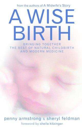 A Wise Birth: Bringing Together the Best of Natural Childbirth and Modern Medicine