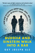 Buddha and Einstein Walk Into a Bar: How New Discoveries About Mind, Body, and Energy Can Help Increase Your Longevity