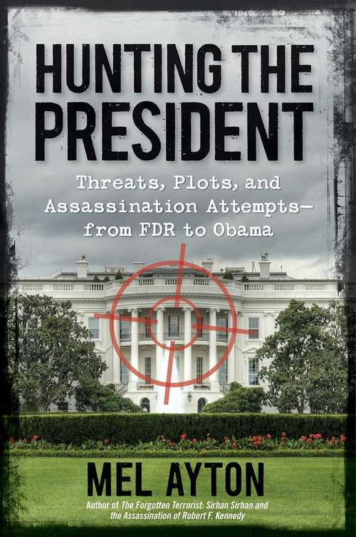 Book cover of Hunting the President: Threats, Plots and Assassination Attempts--From FDR to Obama