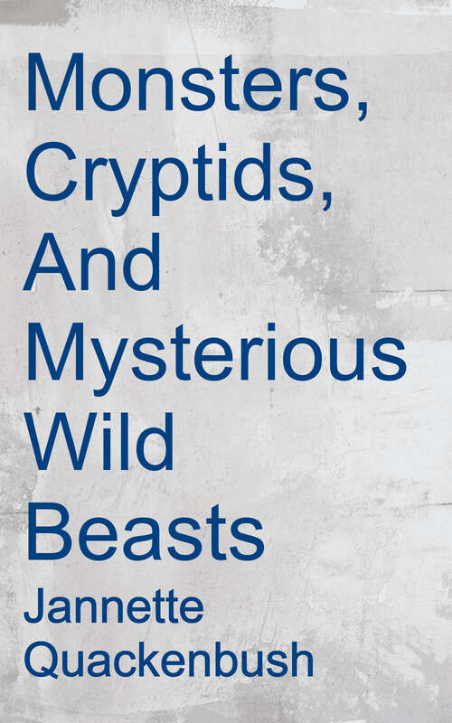 Book cover of Monsters, Cryptids, And Mysterious Wild Beasts: West Virginia, Ohio, Maryland And Beyond. And Where To Find Them