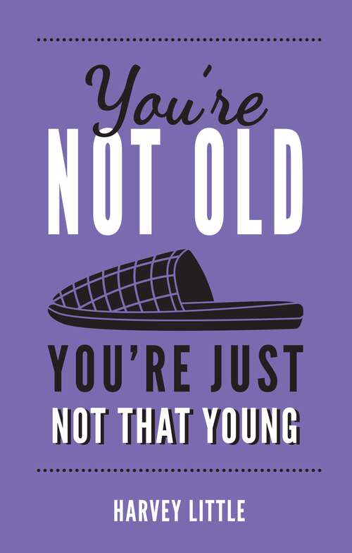 Book cover of You're Not Old, You're Just Not That Young: The Funny Thing About Getting Older