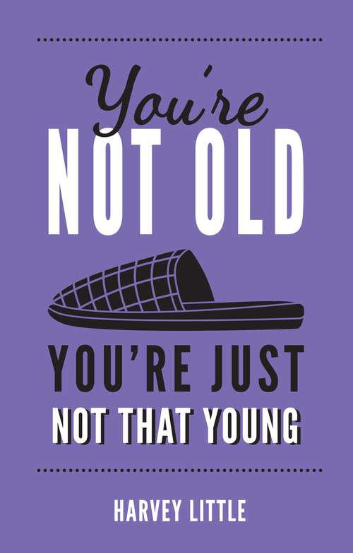 Book cover of You're Not Old, You're Just Not That Young: The Funny Thing About Getting Older