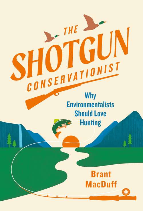 Book cover of The Shotgun Conservationist: Why Environmentalists Should Love Hunting