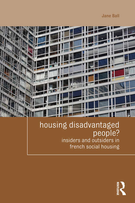 Housing Disadvantaged People?: Insiders and Outsiders in French Social Housing (Housing and Society Series)
