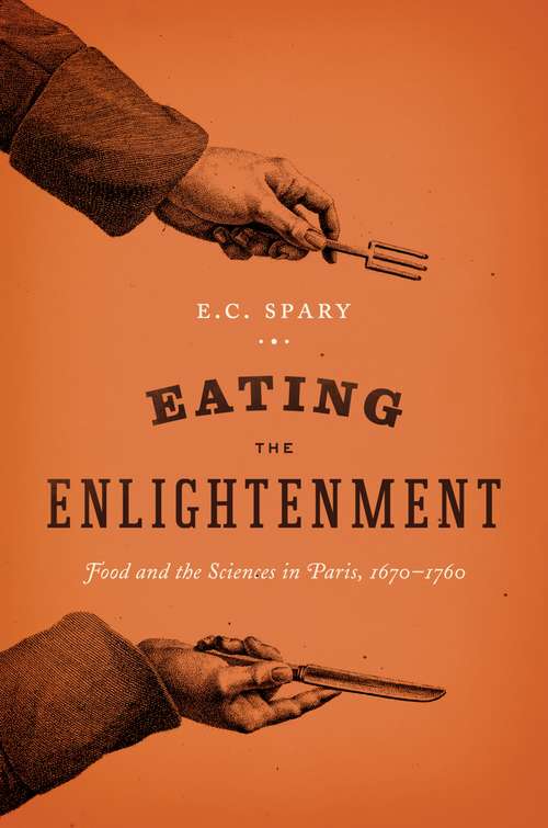 Book cover of Eating the Enlightenment: Food and the Sciences in Paris, 1670-1760
