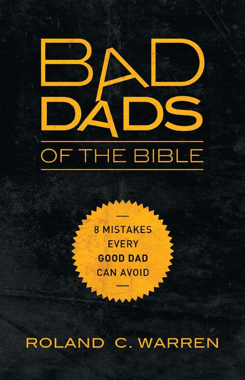 Book cover of Bad Dads of the Bible: 8 Mistakes  Every Good Dad  Can Avoid