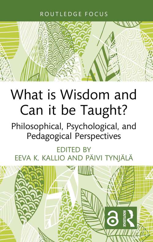 Book cover of What is Wisdom and Can it be Taught?: Philosophical, Psychological, and Pedagogical Perspectives (1) (Advances in Theoretical and Philosophical Psychology)