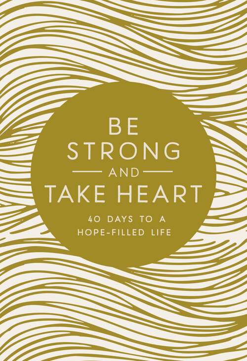 Book cover of Be Strong and Take Heart: 40 Days to a Hope- Filled Life