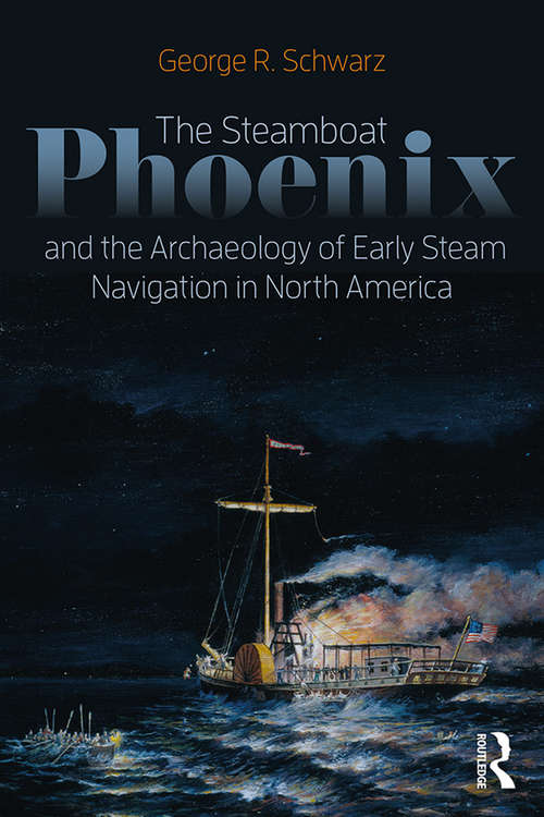 Cover image of The Steamboat Phoenix and the Archaeology of Early Steam Navigation in North America