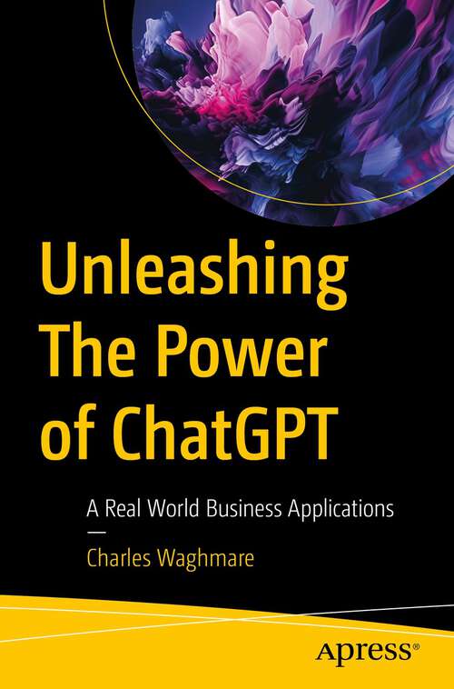 Book cover of Unleashing The Power of ChatGPT: A Real World Business Applications (1st ed.)
