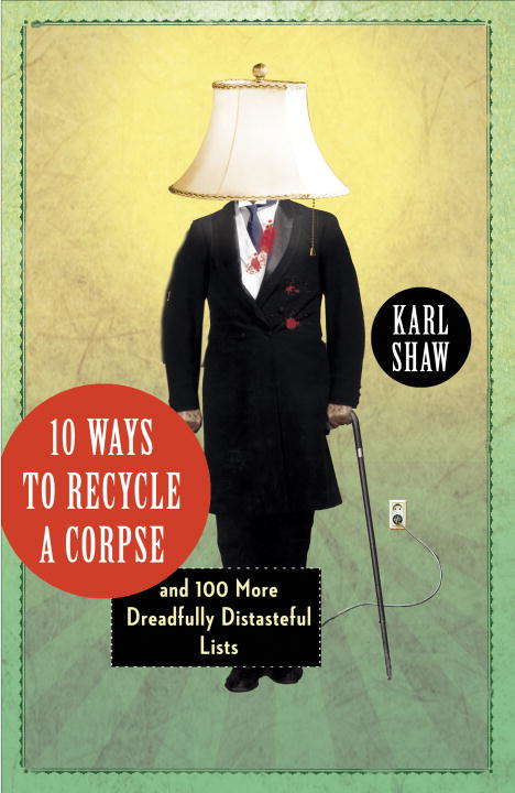 Book cover of 10 Ways to Recycle a Corpse: And 100 More Dreadfully Distasteful Lists
