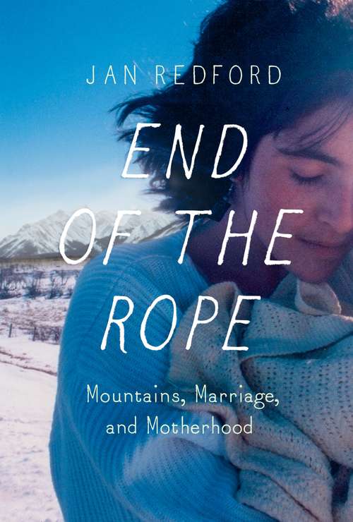 Book cover of End of the Rope: Mountains, Marriage, and Motherhood