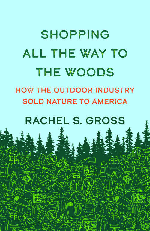 Book cover of Shopping All the Way to the Woods: How the Outdoor Industry Sold Nature to America