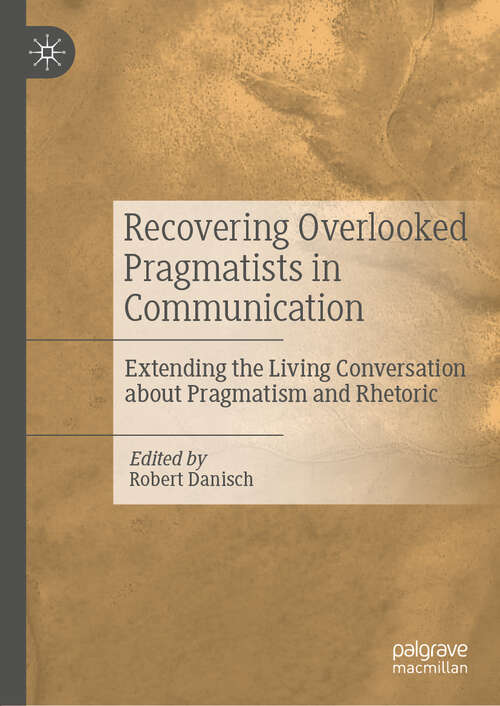 Book cover of Recovering Overlooked Pragmatists in Communication: Extending The Living Conversation About Pragmatism And Rhetoric