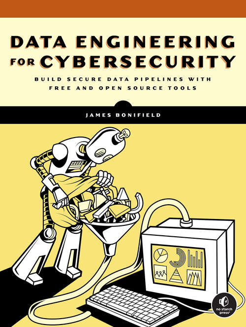 Book cover of Data Engineering for Cybersecurity: Build Secure Data Pipelines with Free and Open-Source Tools