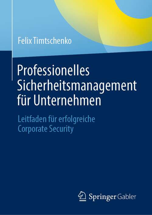 Book cover of Professionelles Sicherheitsmanagement für Unternehmen: Leitfaden für erfolgreiche Corporate Security (1. Aufl. 2021)