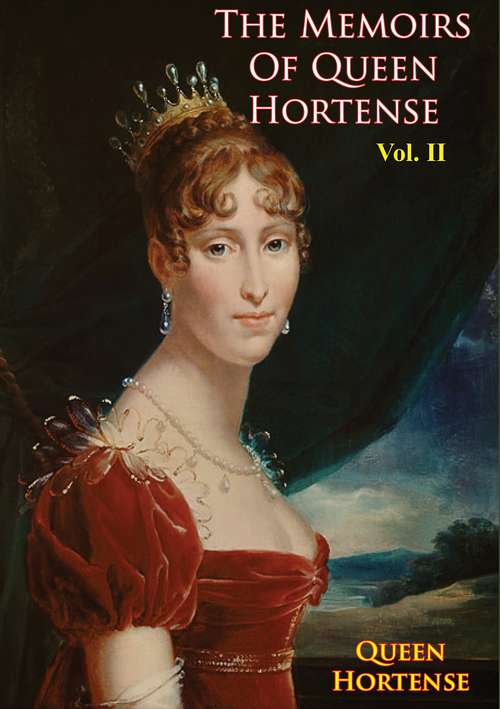 The Memoirs of Queen Hortense Vol. II (The Memoirs of Queen Hortense #2)