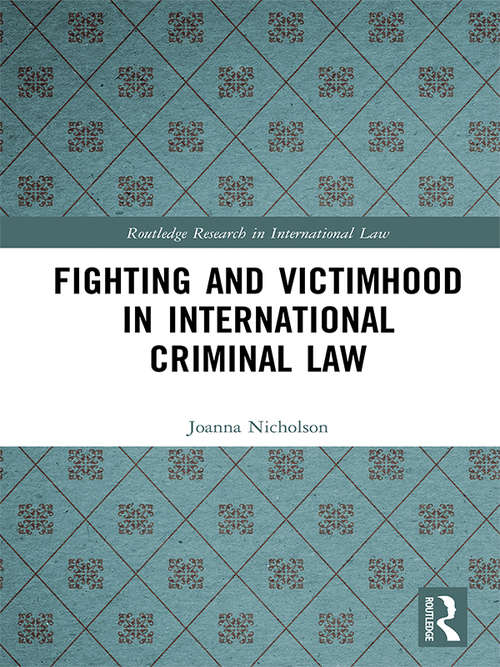 Book cover of Fighting and Victimhood in International Criminal Law (Routledge Research in International Law)