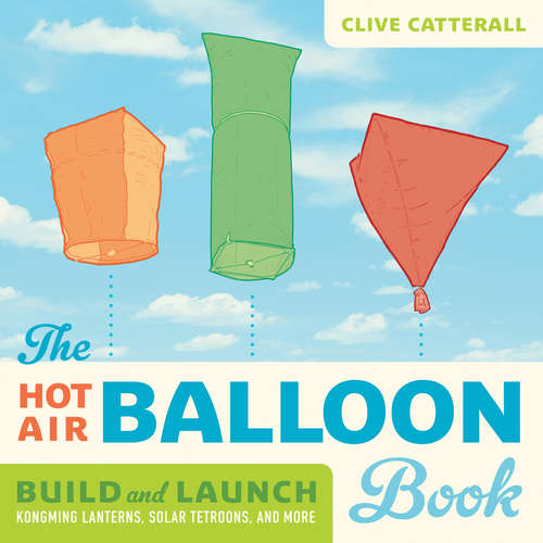 Book cover of The Hot Air Balloon Book: Build and Launch Kongming Lanterns, Solar Tetroons, and More (Science in Motion)