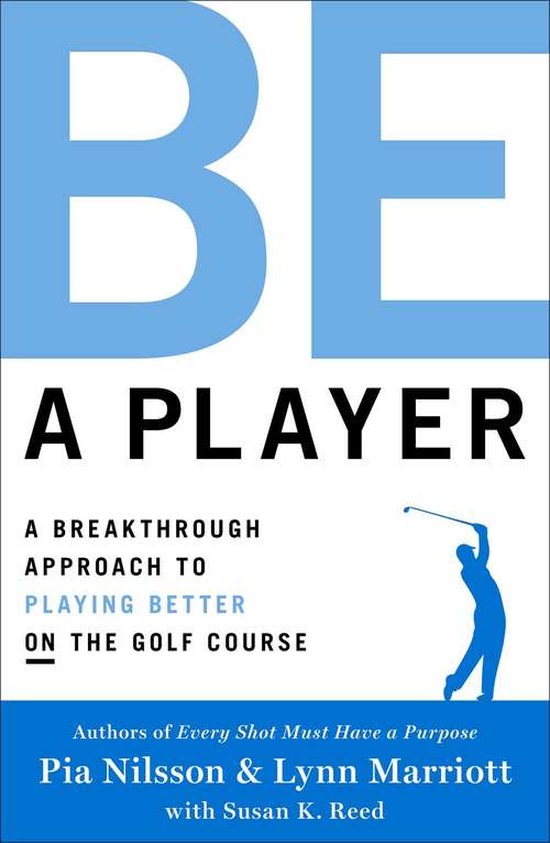 Be a Player: A Breakthrough Approach to Playing Better ON the Golf Course