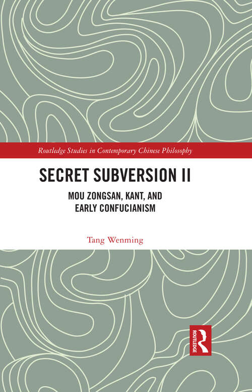 Book cover of Secret Subversion II: Mou Zongsan, Kant, and Early Confucianism (Routledge Studies in Contemporary Chinese Philosophy)