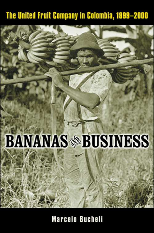 Book cover of Bananas and Business: The United Fruit Company in Colombia, 1899-2000