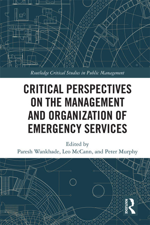 Critical Perspectives on the Management and Organization of Emergency Services (Routledge Critical Studies in Public Management)