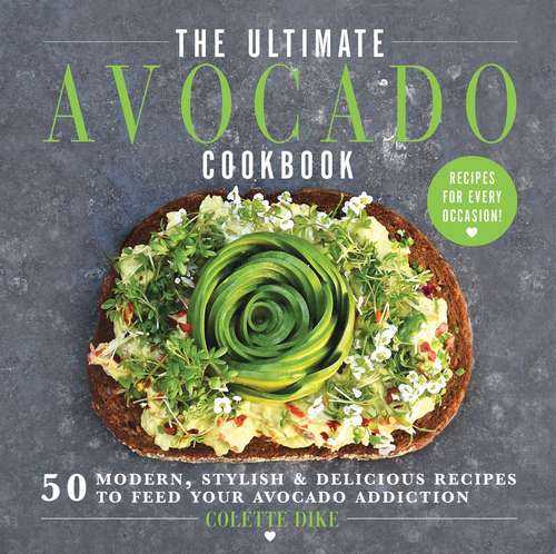 Book cover of The Ultimate Avocado Cookbook: 50 Modern, Stylish & Delicious Recipes to Feed Your Avocado Addiction