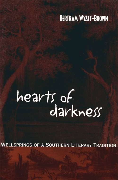 Hearts of Darkness: Wellsprings of a Southern Literary Tradition (Walter Lynwood Fleming Lectures in Southern History)