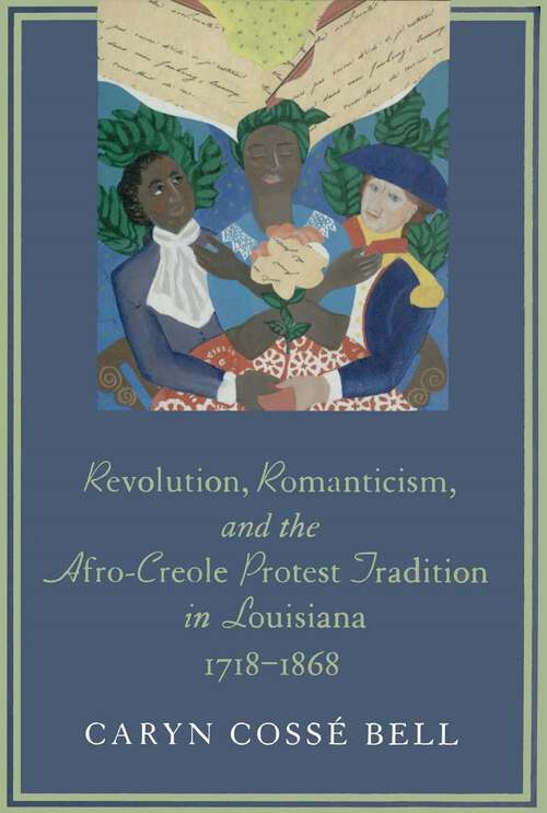 Book cover of Revolution, Romanticism, and the Afro-Creole Protest Tradition in Louisiana, 1718–1868