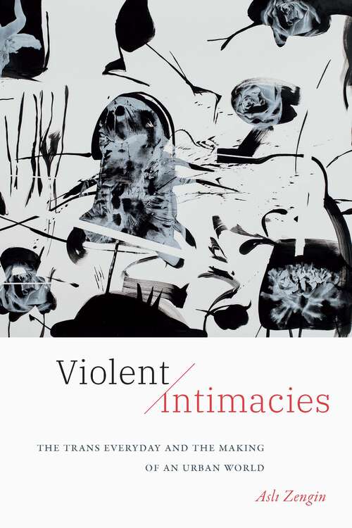 Book cover of Violent Intimacies: The Trans Everyday and the Making of an Urban World