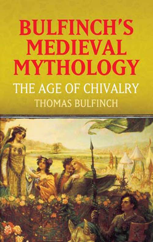 Bulfinch's Medieval Mythology: The Age of Chivalry