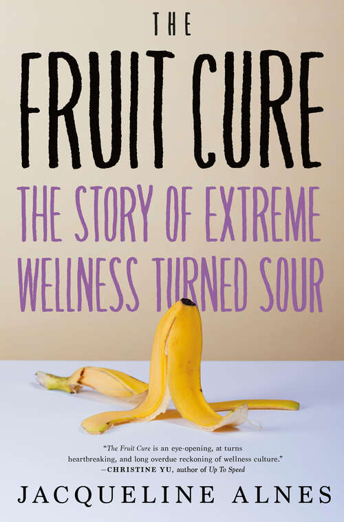 Book cover of The Fruit Cure: The Story of Extreme Wellness Turned Sour