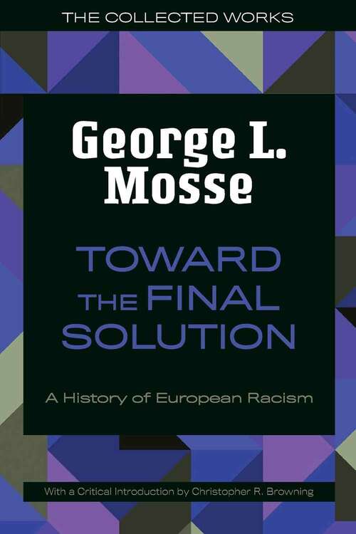 Toward the Final Solution: A History of European Racism (George L. Mosse Series in the History of European Culture, Sexuality, and Ideas Ser.)