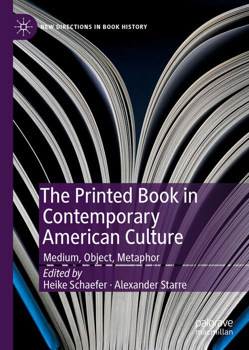 The Printed Book in Contemporary American Culture: Medium, Object, Metaphor (New Directions in Book History)