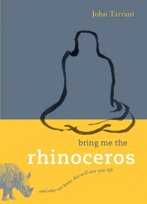 Book cover of Bring Me the Rhinoceros: And Other Zen Koans That Will Save Your Life