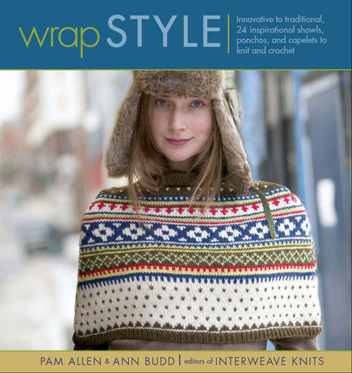 Wrap Style: Innovative To Traditional, 24 Inspirational Shawls, Ponchos, And Capelets To Knit And Crochet (Style Ser.)