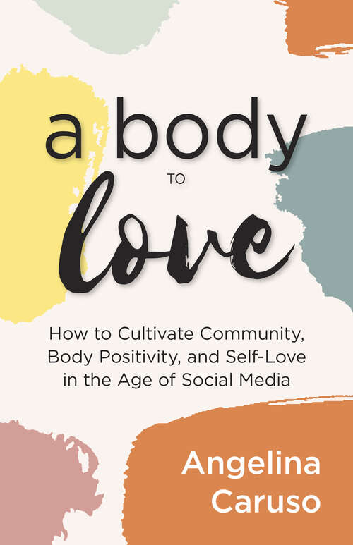Book cover of A Body to Love: How to Cultivate Community, Body Positivity, and Self-Love in the Age of Social Media