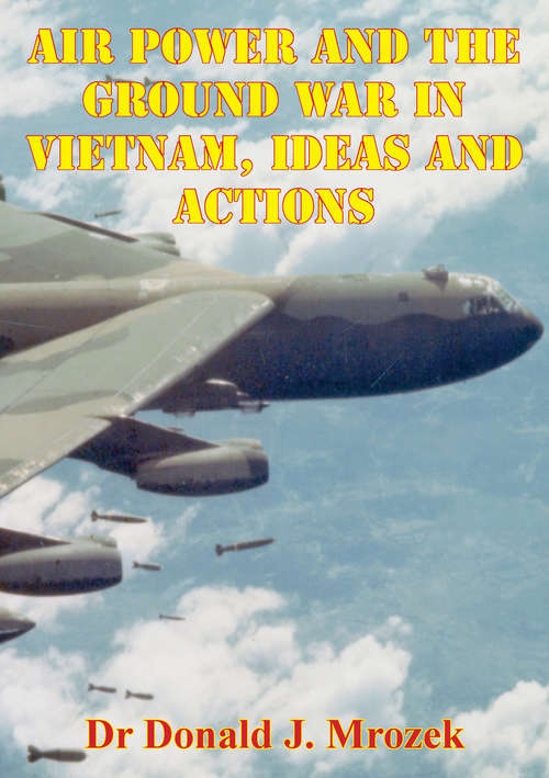 Book cover of Air Power And The Ground War In Vietnam, Ideas And Actions