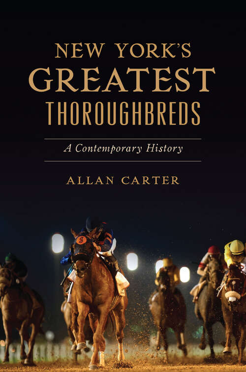 Book cover of New York’s Greatest Thoroughbreds: A Contemporary History (Sports)