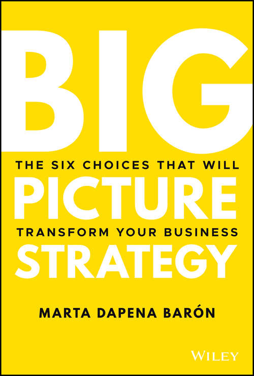 Book cover of Big Picture Strategy: The Six Choices That Will Transform Your Business