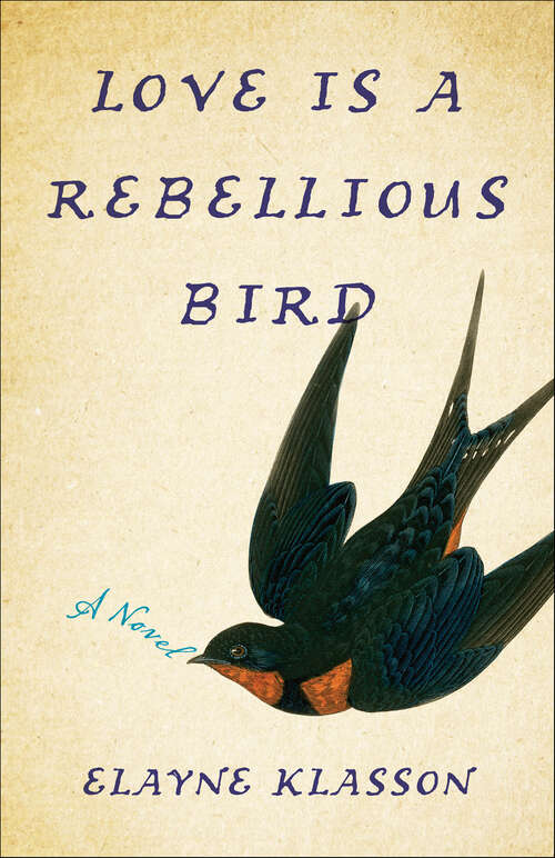 Book cover of Love Is a Rebellious Bird: A Novel