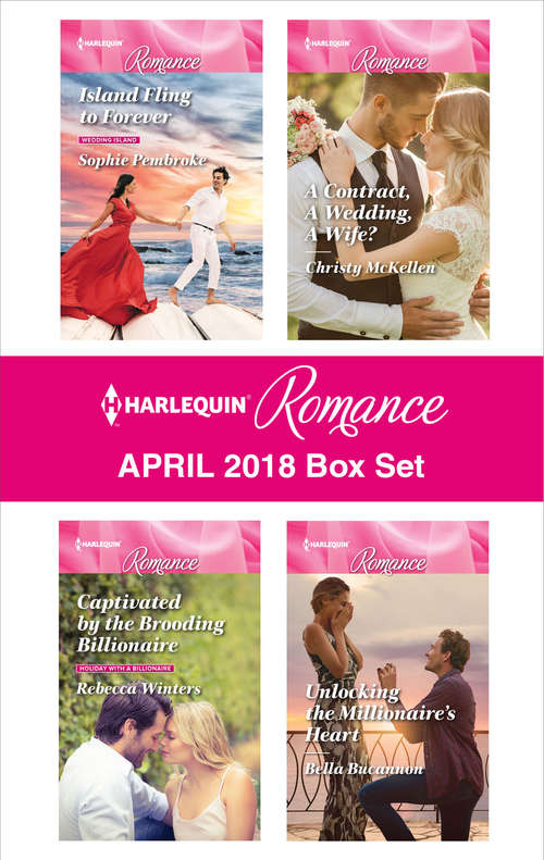 Harlequin Romance April 2018 Box Set: Island Fling To Forever Captivated By The Brooding Billionaire A Contract, A Wedding, A Wife? Unlocking The Millionaire's Heart