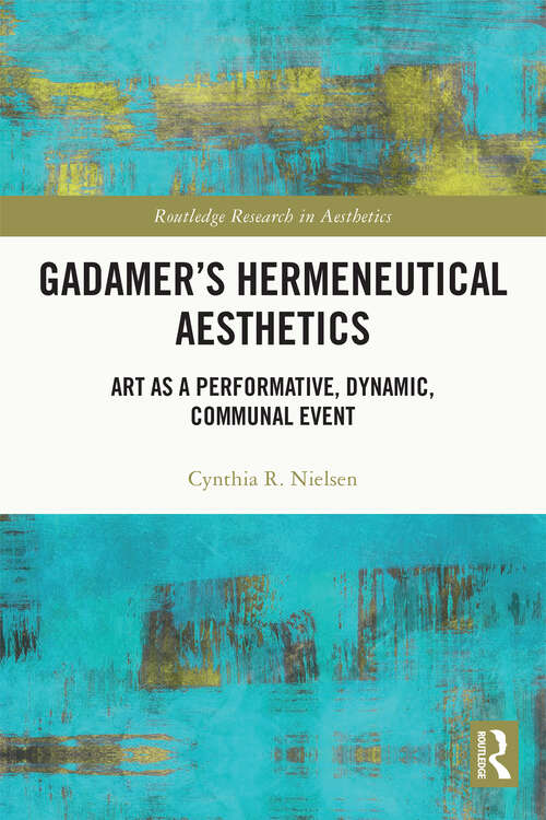 Book cover of Gadamer’s Hermeneutical Aesthetics: Art as a Performative, Dynamic, Communal Event (Routledge Research in Aesthetics)