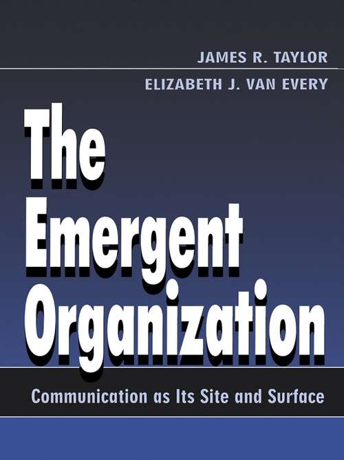 The Emergent Organization: Communication As Its Site and Surface (Routledge Communication Series)